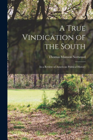 A True Vindication Of The South: In A Review Of American Political History