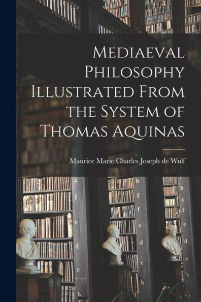 Mediaeval Philosophy Illustrated From The System Of Thomas Aquinas