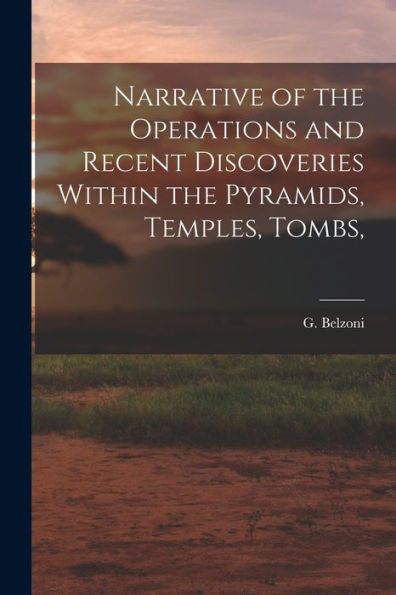 Narrative Of The Operations And Recent Discoveries Within The Pyramids, Temples, Tombs,