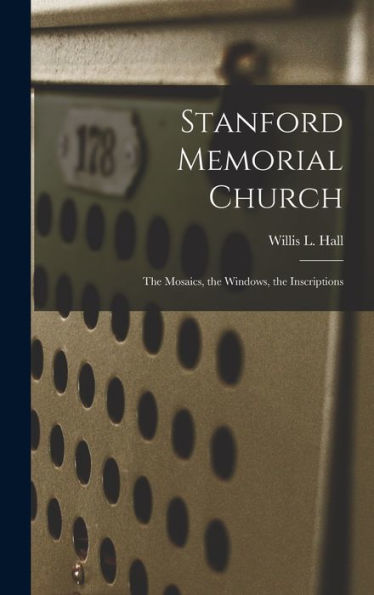 Stanford Memorial Church: The Mosaics, The Windows, The Inscriptions
