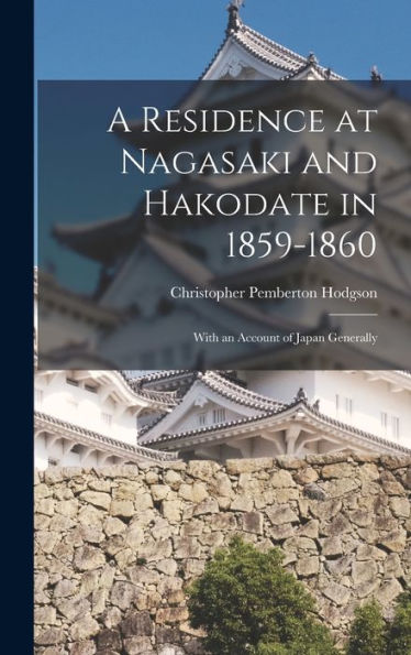 A Residence At Nagasaki And Hakodate In 1859-1860: With An Account Of Japan Generally