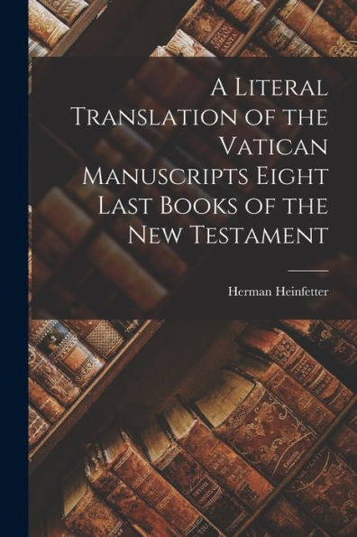 A Literal Translation Of The Vatican Manuscripts Eight Last Books Of The New Testament