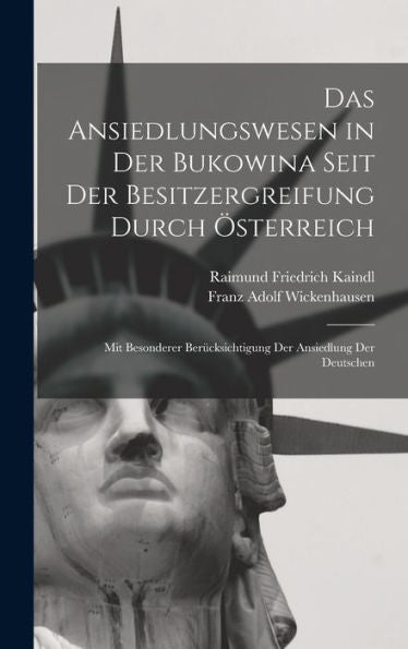 Das Ansiedlungswesen In Der Bukowina Seit Der Besitzergreifung Durch Österreich: Mit Besonderer Berücksichtigung Der Ansiedlung Der Deutschen (German Edition)