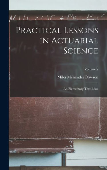 Practical Lessons In Actuarial Science: An Elementary Text-Book; Volume 2