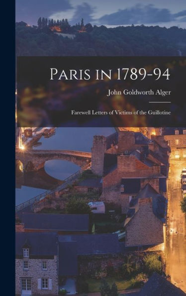 Paris In 1789-94: Farewell Letters Of Victims Of The Guillotine