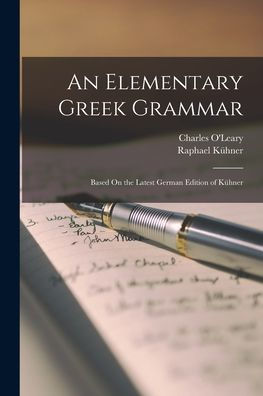 An Elementary Greek Grammar: Based On The Latest German Edition Of Kühner