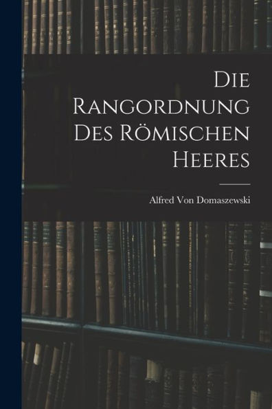Die Rangordnung Des Römischen Heeres (German Edition)