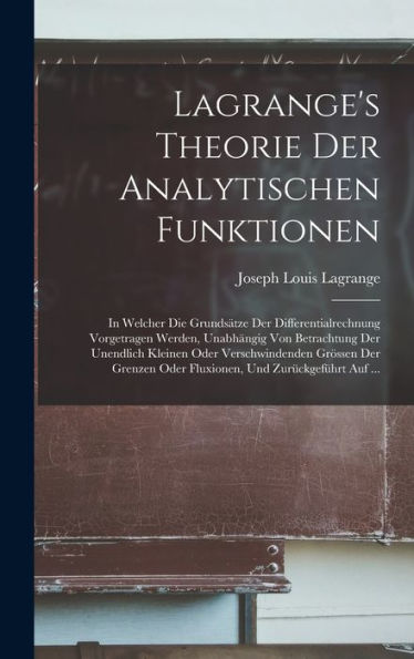 Lagrange'S Theorie Der Analytischen Funktionen: In Welcher Die Grundsätze Der Differentialrechnung Vorgetragen Werden, Unabhängig Von Betrachtung Der ... Und Zurückgeführt Auf ... (German Edition)
