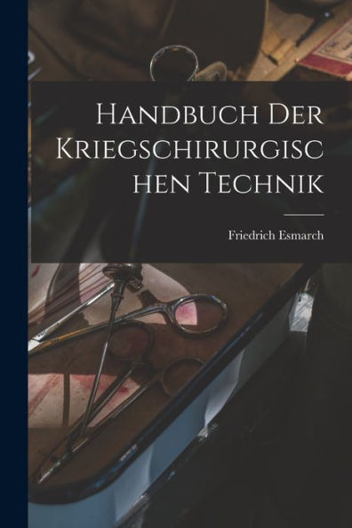 Handbuch Der Kriegschirurgischen Technik (German Edition)