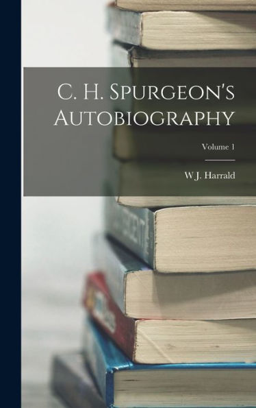 C. H. Spurgeon'S Autobiography; Volume 1