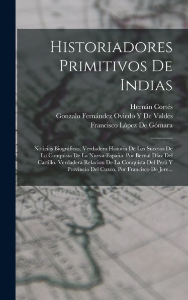 Historiadores Primitivos De Indias: Noticias Biográficas. Verdadera Historia De Los Sucesos De La Conquista De La Nueva-España, Por Bernal Díaz Del ... Por Francisco De Jere... (Spanish Edition)