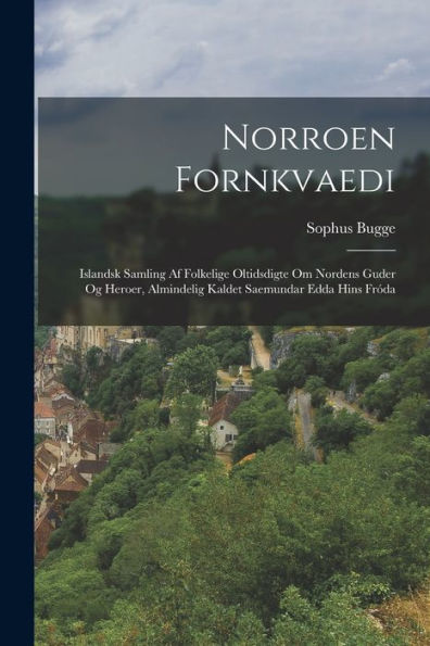 Norroen Fornkvaedi: Islandsk Samling Af Folkelige Oltidsdigte Om Nordens Guder Og Heroer, Almindelig Kaldet Saemundar Edda Hins Fróda (Norwegian Edition)