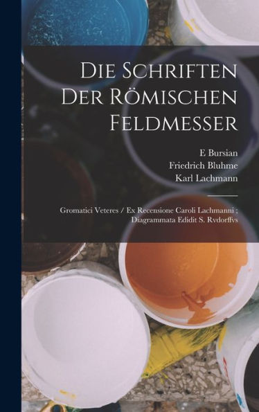 Die Schriften Der Römischen Feldmesser: Gromatici Veteres / Ex Recensione Caroli Lachmanni; Diagrammata Edidit S. Rvdorffvs (German Edition)