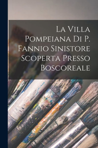 La Villa Pompeiana Di P. Fannio Sinistore Scoperta Presso Boscoreale (Italian Edition)