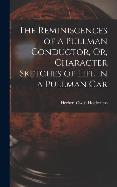 The Reminiscences Of A Pullman Conductor, Or, Character Sketches Of Life In A Pullman Car