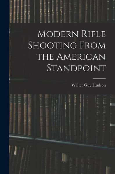 Modern Rifle Shooting From The American Standpoint