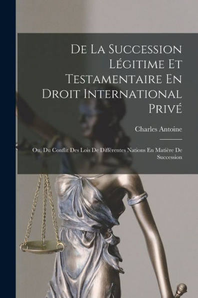 De La Succession Légitime Et Testamentaire En Droit International Privé: Ou, Du Conflit Des Lois De Différentes Nations En Matière De Succession (French Edition)