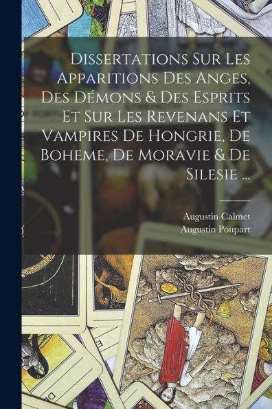 Dissertations Sur Les Apparitions Des Anges, Des Démons & Des Esprits Et Sur Les Revenans Et Vampires De Hongrie, De Boheme, De Moravie & De Silesie ... (French Edition)