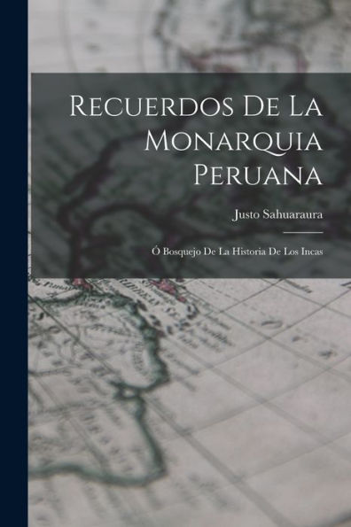 Recuerdos De La Monarquia Peruana: Ó Bosquejo De La Historia De Los Incas (Spanish Edition)