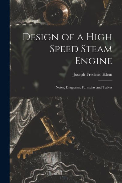 Design Of A High Speed Steam Engine: Notes, Diagrams, Formulas And Tables