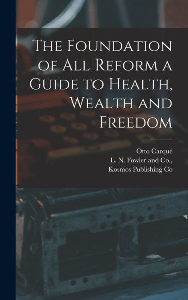 The Foundation Of All Reform A Guide To Health, Wealth And Freedom