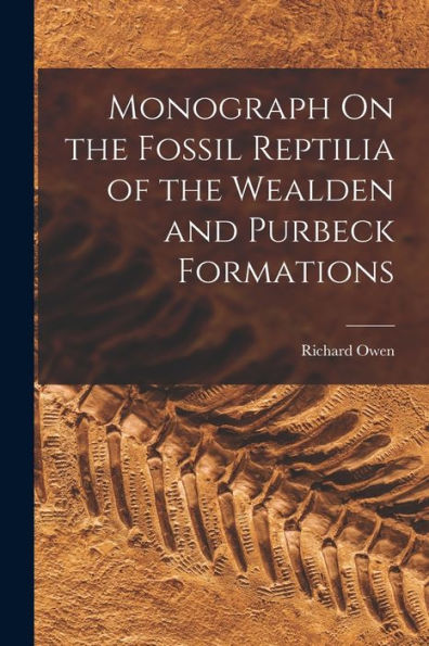 Monograph On The Fossil Reptilia Of The Wealden And Purbeck Formations