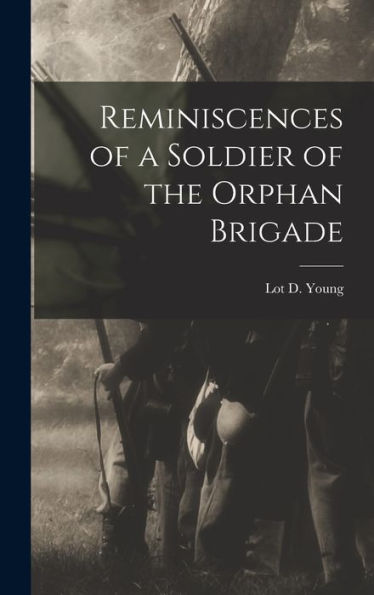 Reminiscences Of A Soldier Of The Orphan Brigade