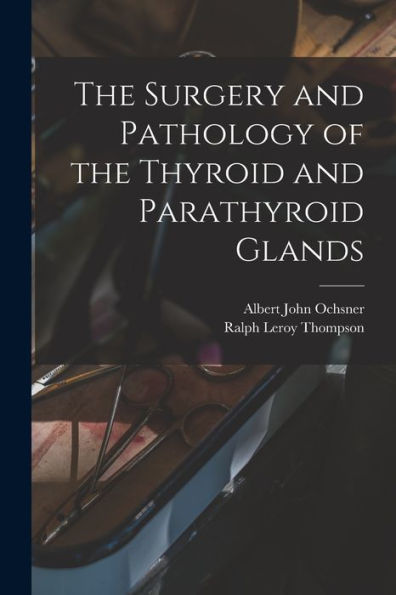 The Surgery And Pathology Of The Thyroid And Parathyroid Glands
