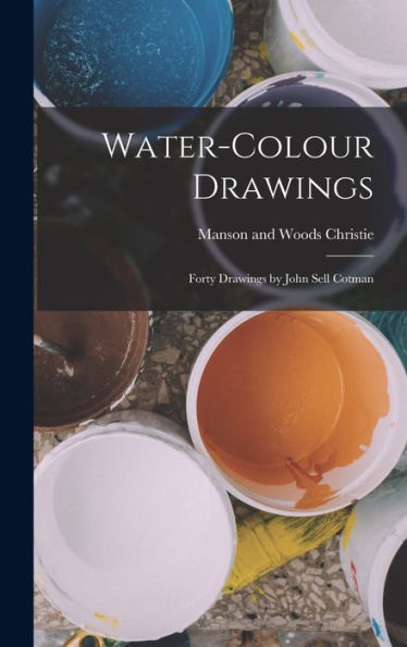 Water-Colour Drawings; Forty Drawings By John Sell Cotman