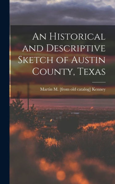 An Historical And Descriptive Sketch Of Austin County, Texas