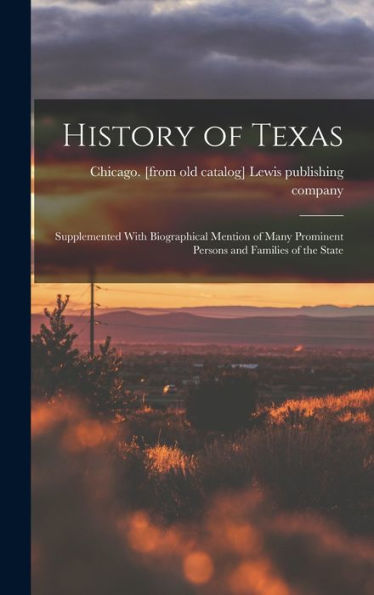 History Of Texas; Supplemented With Biographical Mention Of Many Prominent Persons And Families Of The State