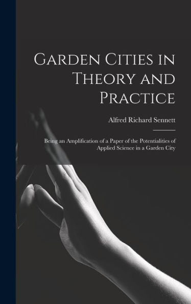 Garden Cities In Theory And Practice: Being An Amplification Of A Paper Of The Potentialities Of Applied Science In A Garden City