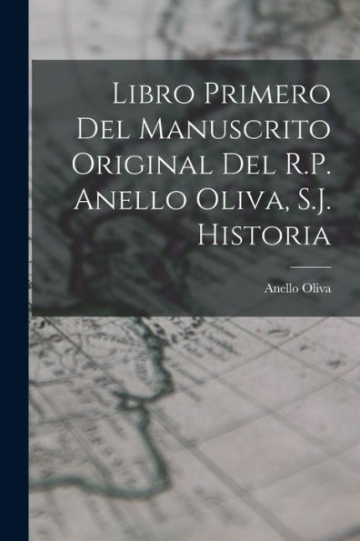 Libro Primero Del Manuscrito Original Del R.P. Anello Oliva, S.J. Historia (Spanish Edition)