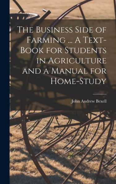 The Business Side Of Farming ... A Text-Book For Students In Agriculture And A Manual For Home-Study