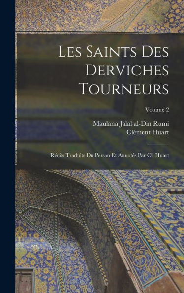 Les Saints Des Derviches Tourneurs; Récits Traduits Du Persan Et Annotés Par Cl. Huart; Volume 2 (French Edition)