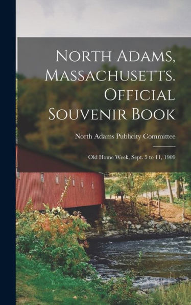 North Adams, Massachusetts. Official Souvenir Book; Old Home Week, Sept. 5 To 11, 1909