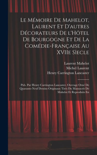 Le Mémoire De Mahelot, Laurent Et D'Autres Décorateurs De L'Hôtel De Bourgogne Et De La Comédie-Française Au Xviie Sìecle; Pub. Par Henry Carrington ... De Mahelot Et Reproduits En (French Edition)