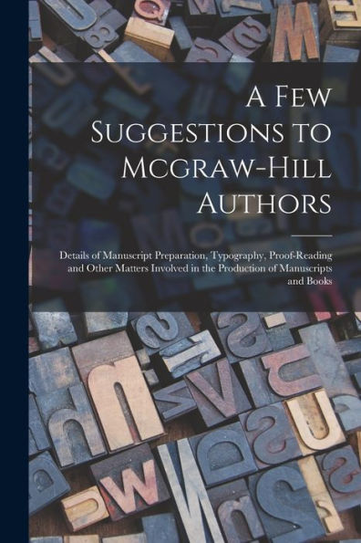 A Few Suggestions To Mcgraw-Hill Authors: Details Of Manuscript Preparation, Typography, Proof-Reading And Other Matters Involved In The Production Of Manuscripts And Books