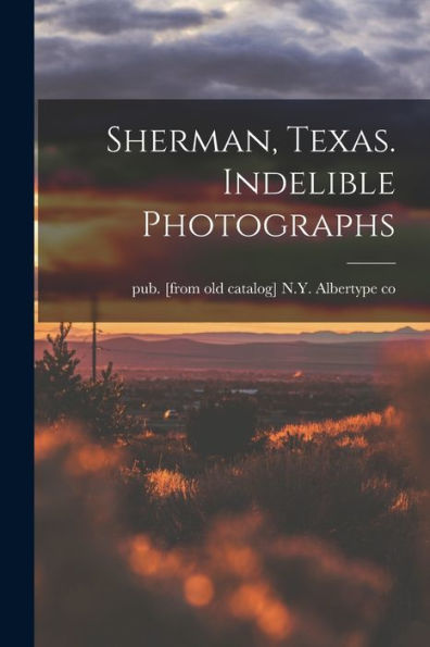 Sherman, Texas. Indelible Photographs
