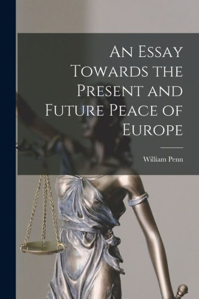 An Essay Towards The Present And Future Peace Of Europe