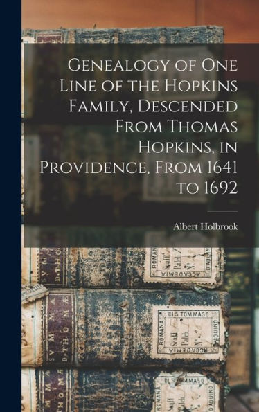 Genealogy Of One Line Of The Hopkins Family, Descended From Thomas Hopkins, In Providence, From 1641 To 1692