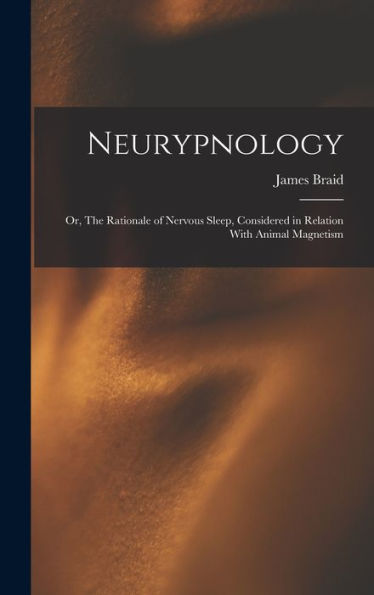 Neurypnology; Or, The Rationale Of Nervous Sleep, Considered In Relation With Animal Magnetism