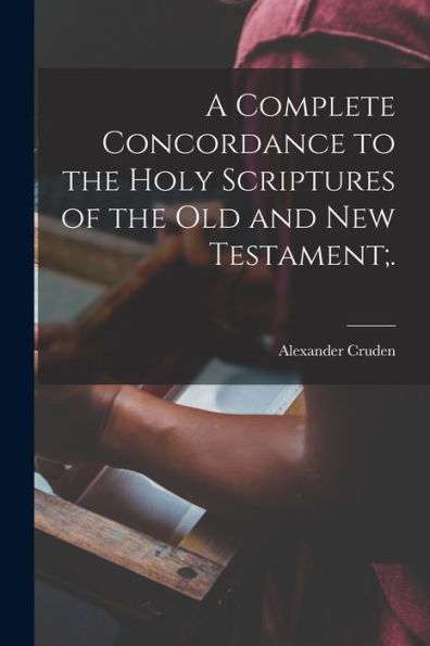 A Complete Concordance To The Holy Scriptures Of The Old And New Testament;. (Occitan Edition)