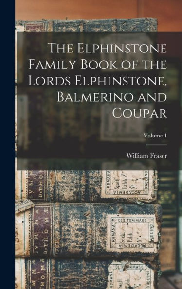 The Elphinstone Family Book Of The Lords Elphinstone, Balmerino And Coupar; Volume 1