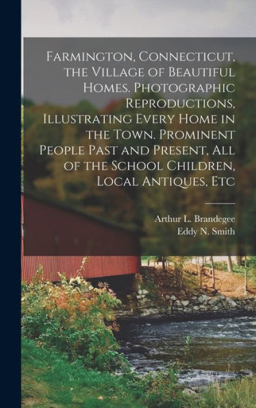 Farmington, Connecticut, The Village Of Beautiful Homes. Photographic Reproductions, Illustrating Every Home In The Town. Prominent People Past And ... Of The School Children, Local Antiques, Etc