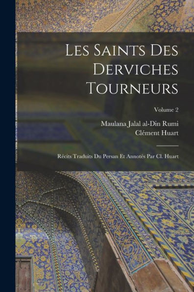 Les Saints Des Derviches Tourneurs; Récits Traduits Du Persan Et Annotés Par Cl. Huart; Volume 2 (French Edition)