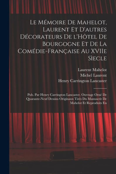 Le Mémoire De Mahelot, Laurent Et D'Autres Décorateurs De L'Hôtel De Bourgogne Et De La Comédie-Française Au Xviie Sìecle; Pub. Par Henry Carrington ... De Mahelot Et Reproduits En (French Edition)