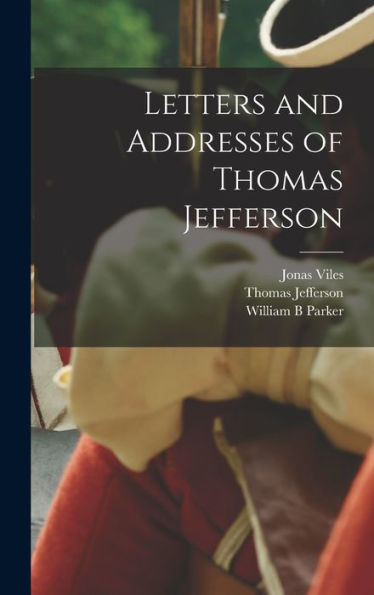 Letters And Addresses Of Thomas Jefferson