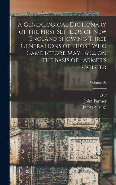 A Genealogical Dictionary Of The First Settlers Of New England Showing Three Generations Of Those Who Came Before May, 1692, On The Basis Of Farmer'S Register; Volume 02