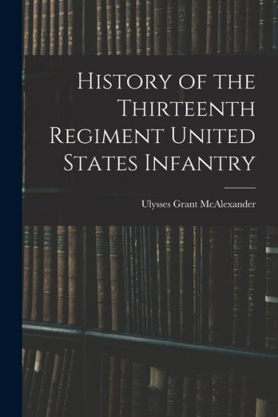 History Of The Thirteenth Regiment United States Infantry